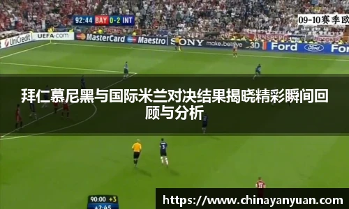 拜仁慕尼黑与国际米兰对决结果揭晓精彩瞬间回顾与分析